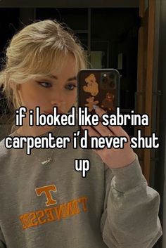 a woman taking a selfie with her cell phone while wearing a sweatshirt that says if i looked like sarina carpenterer i'd never shut up