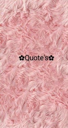 the words quote's are written in black on pink fur