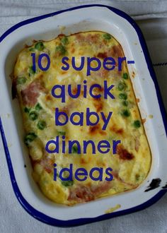 a casserole dish with the words 10 super quick baby dinner ideas