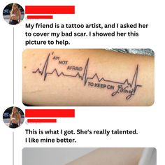 the tattoo on this woman's arm shows her heartbeat and is saying, my friend is a tattoo artist, and asked her to cover my bad scar i showed her picture to help