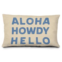 a pillow with the words aloha howdy hello on it in blue