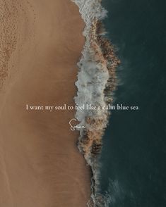 an aerial view of the ocean with a quote written on it that reads, i want my soul to feel like a calm blue sea