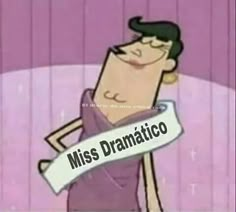 a cartoon character holding a sign that says miss dramatico in front of him