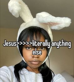 a girl wearing a bunny ears hat with the words jesus = > > > literally anything else