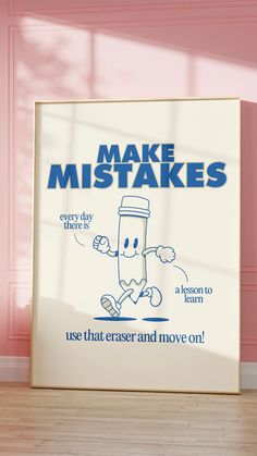 a poster on the wall that says make misstakes, use that eraser and move on