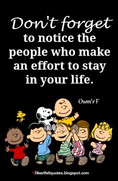 peanuts saying don't forget to notice the people who make an effort to stay in your