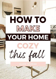 a living room with the words how to make your home cozy this fall click to read