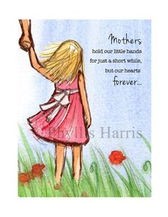 a drawing of a girl in a pink dress holding an umbrella with the words mothers hold our little hands for just a short while, but our hearts