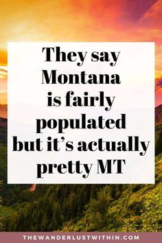 mountains with trees in the background and a quote that reads, they say montana is fairly populated but it's actually pretty mt