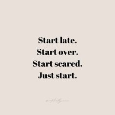 a quote that says start late start over start scared just start