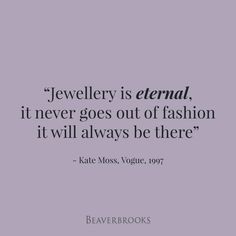 a quote that says jewelry is eternal it never goes out of fashion it will always be there