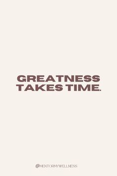 the words greatness takes time on a white background