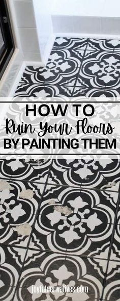 black and white tile with the words how to ruin your floors by painting them