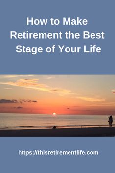 two people walking on the beach at sunset with text how to make retirement the best stage of your life