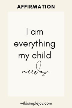 the words affirmation i am everything my child needs are in black and white