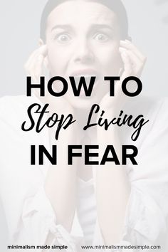 a woman with her hands on her face and the words how to stop living in fear