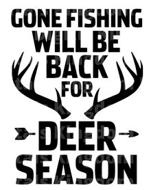 a black and white poster with the words gone fishing will be back for deer season