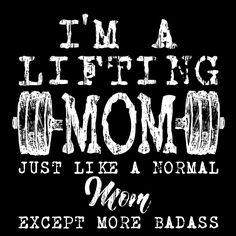 i'm a lifting mom just like a normal mom except more badasss