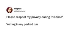 the text reads, please respect my privacy during this time eating in my parked car