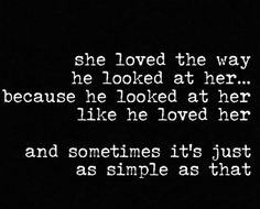 a black and white photo with the words she loved the way he looked at her because he looked at her like he loved her and sometimes it's just as simple as that