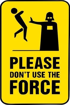 a yellow sign that says please don't use the force with a person reaching for it