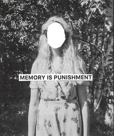 a black and white photo of a woman with the words memory is punishment in front of her face