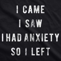 i came i saw i had anxiey so i left it on t - shirt