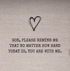 a piece of paper with a heart on it that says, god, please remind me that no matter how hard today is, you are with me