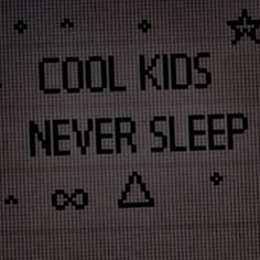 the words cool kids never sleep are written in black ink