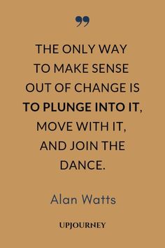 the only way to make sense out of change is to plunge into it move with it and join the dance