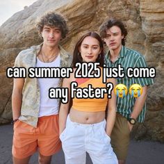 three people standing next to each other with the caption can summer 205 just come any faster?