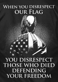 an american flag with the words, when you disrespect our flag you disrest those who died defending your freedom