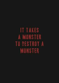 the words it takes a monster to destroy a monster in red on a black background