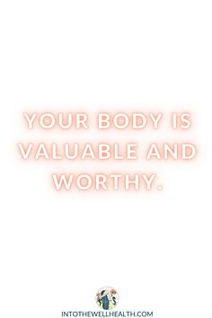 the words your body is valuable and worthy on a white background with an orange glow