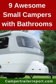 a camper trailer with the words 9 awesome small campers with bathrooms on it