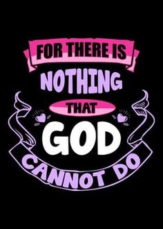 the words for there is nothing that god can't do on a black background