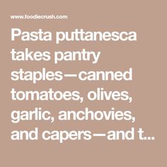 the words pasta putanesca takes pantry staples - canned tomatoes, olives, garlics, and capers