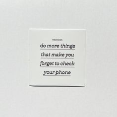 a piece of paper that has some type of text on it with the words do more things that make you forget to check your phone