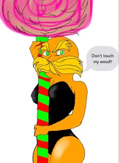 The Lorax as a girl on a pole saying “don’t touch my wood” Lorax Cursed Pictures, The Lorax X Onceler, The Lorax Matching Pfp, Lorax Cursed, Lorax And Onceler, Lorax X Onceler, Lorax Funny, Lorax Fanart, Lorax Onceler