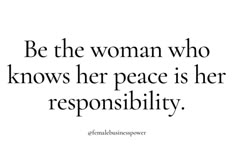 a quote that says be the woman who knows her peace is her reponsibility