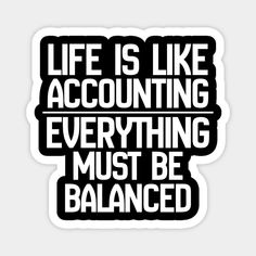 a black and white sticker that says life is like accounting everything must be balanced