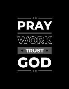 the words pray work trust god on a black background