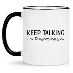 a black and white coffee mug with the words keep talking i'm diagnosing you