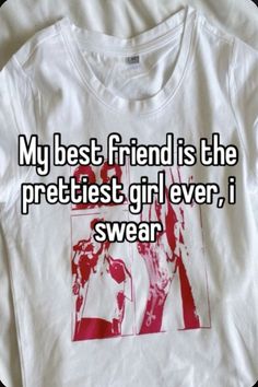 a shirt that says my best friend is the prettiest girl ever, i swear