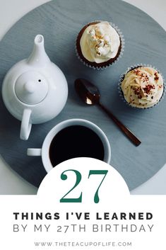 two cupcakes and a teapot with the words 27 things i've learned by my 29th birthday