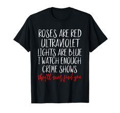 PRICES MAY VARY. Get ready for spooky season with this funny crime lover design reads Roses Are Red Ultraviolet Lights Are Blue I Watch Enough Crime Shows They'll Never Find You. This funny murderino design is perfect if you like serial killer documentaries and chill, cold case files and murder podcasts. This true crime lover merch is perfect if you are basically a detective or like murder shows and comfy clothes. Lightweight, Classic fit, Double-needle sleeve and bottom hem The Martian Quotes, Mentally Hilarious, Roses Are Red, Cute Shirt Designs, Comfy Clothes, Karma Quotes, Cold Case, I Watch, Cute Swag Outfits