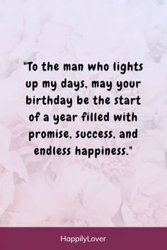 flowers with the quote to the man who lights up my days may your birthday be the start