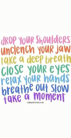 a quote that says, drop your shoulders under your jaw take a deep breath close your eyes relax your hands break out slow take a moment