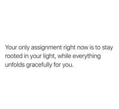 an image with the words your only assignment right now is to stay rooted in your light, while everything unfolds gracefully for you