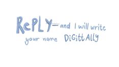 the words reply and i will write your name dictally written in blue ink